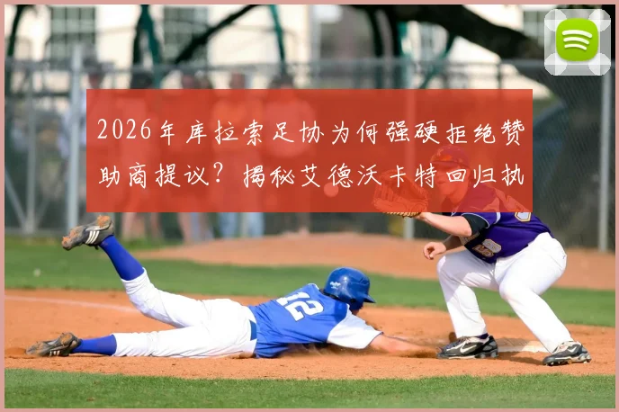 2026年库拉索足协为何强硬拒绝赞助商提议?揭秘艾德沃卡特回归执教被否内幕及新帅人选动向