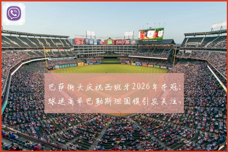 巴萨街头庆祝西班牙2026年夺冠:球迷高举巴勒斯坦国旗引发关注,背后有何深意?